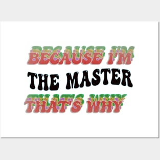 BECAUSE I'M THE MASTER : THATS WHY Posters and Art